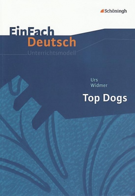 EinFach Deutsch - Unterrichtsmodelle. Top Dogs, Urs Widmer 
