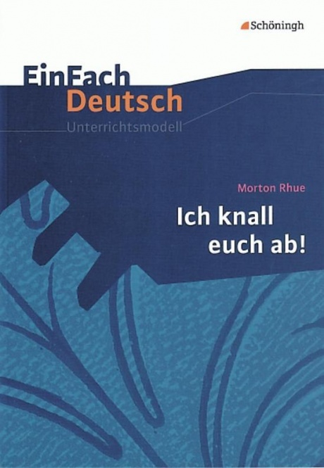 EinFach Deutsch - Unterrichtsmodelle. Ich knall euch ab!, Morton Rhue 