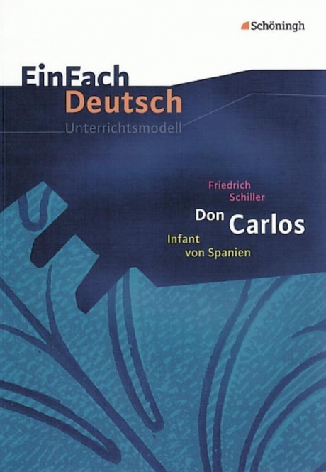 EinFach Deutsch - Unterrichtsmodelle. Don Carlos, Friedrich Schiller 