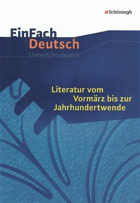 EinFach Deutsch - Unterrichtsmodelle. Literatur vom Vormärz bis zur Jahrhundertwende 
