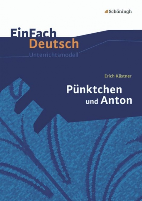 EinFach Deutsch - Unterrichtsmodelle. Pünktchen und Anton, Erich Kästner 