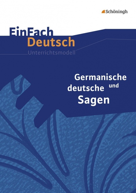 EinFach Deutsch - Unterrichtsmodelle. Germanische und deutsche Sagen 