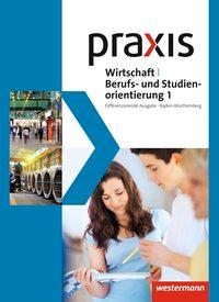 Praxis Wirtschaft und Beruf 1. Schülerband. Baden-Württemberg 