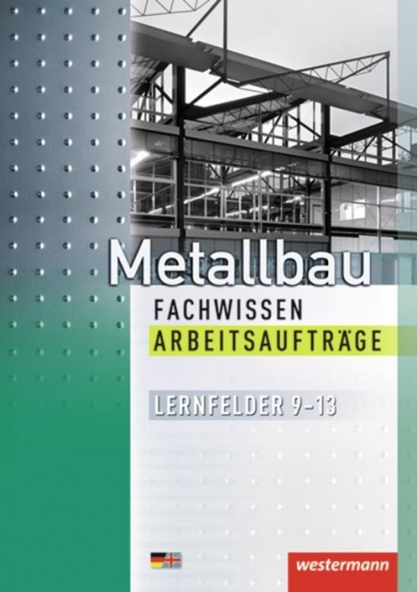 Metallbau Fachwissen. Arbeitsaufträge. Lernfelder 9-13 