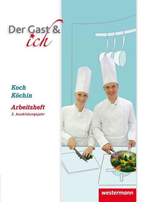 Der Gast & ich. 3. Ausbildungsjahr. Koch/Köchin. Arbeitsheft 