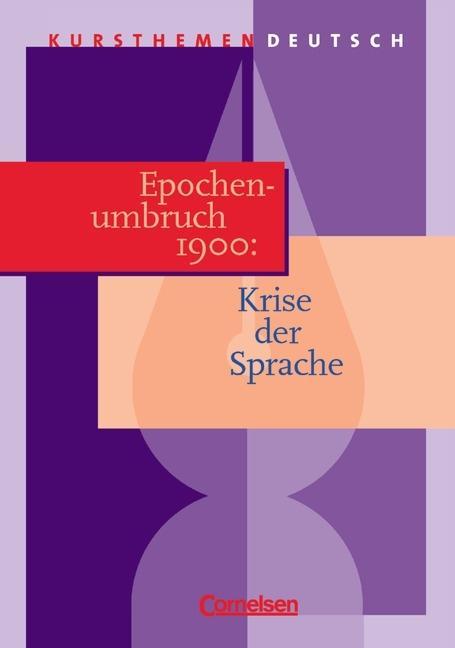 Kursthemen Deutsch. Epochenumbruch 1900: Krise der Sprache. Schülerband 