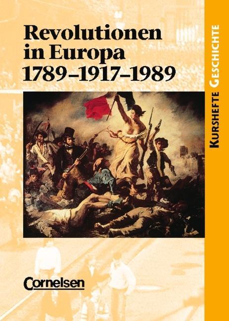 Kursheft Geschichte. Revolutionen in Europa: 1789-1917-1989. Schülerband 