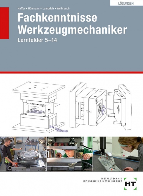 Fachkenntnisse Werkzeugmechaniker. Lernfelder 5-14. Lösungen 